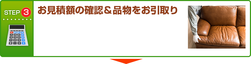 STEP3 査定額の確認&品物をお引き取り
