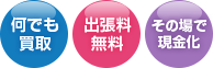 何でも買取・出張料無料・その場で現金化