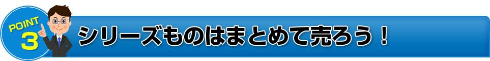 POINT3 シリーズものはまとめて売ろう!